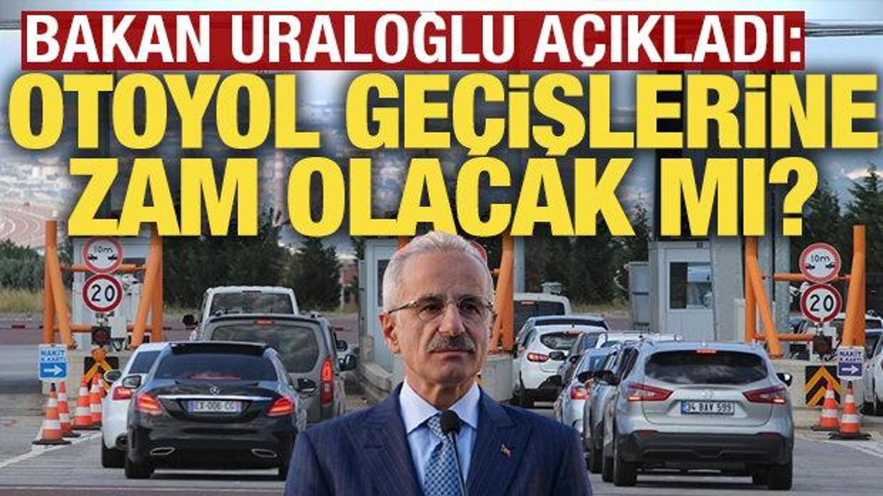 Bakan Uraloğlu açıkladı: Otoyol geçişlerine zam olacak mı?