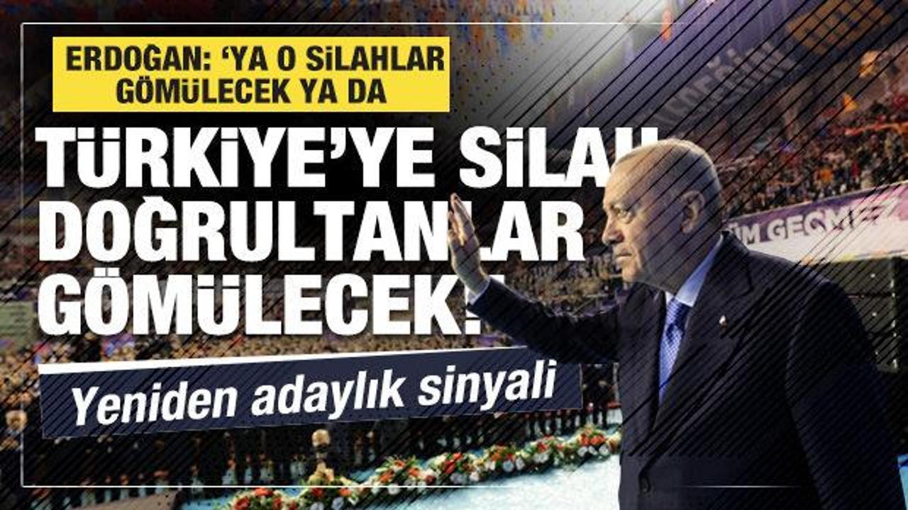 Erdoğan: 'Ya o silahlar gömülecek ya da Türkiye'ye silah doğrultanlar gömülecek!'