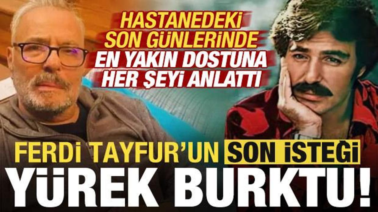 Ferdi Tayfur'un son isteği yürek burktu! Son günlerinde en yakın dostuna her şeyi anlattı