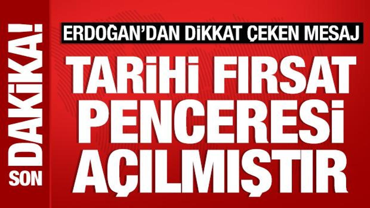 Son Dakika: Cumhurbaşkanı Erdoğan: Tarihi fırsat penceresi açıldı